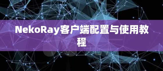 NekoRay客户端配置与使用教程