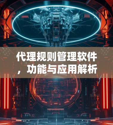 代理规则管理软件，功能与应用解析