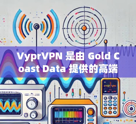 VyprVPN 是由 Gold Coast Data 提供的高端 VPN 服务，支持多平台使用。以下是根据您的设备类型提供的下载链接和安装指南
