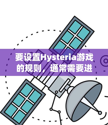 要设置Hysteria游戏的规则，通常需要进入游戏的设置界面。以下是一般的步骤和注意事项
