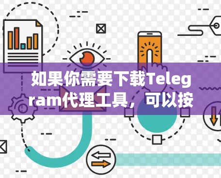 如果你需要下载Telegram代理工具，可以按照以下步骤操作