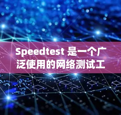 Speedtest 是一个广泛使用的网络测试工具，用于衡量互联网连接的速度。以下是使用 Speedtest 测量网络速度的基本方法