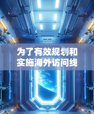 为了有效规划和实施海外访问线路测试(OA测试)以下是一个结构化的步骤指南,确保覆盖所有关键方面 为了有效规划和实施海外访问线路测试(OA测试)以下是一个结构化的步骤指南,确保覆盖所有关键方面