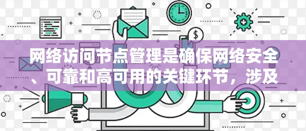 网络访问节点管理是确保网络安全、可靠和高可用的关键环节,涉及多个层面的综合措施。以下是对该管理的详细总结 网络访问节点管理是确保网络安全、可靠和高可用的关键环节,涉及多个层面的综合措施。以下是对该管理的详细总结