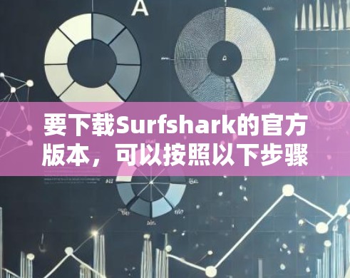 要下载Surfshark的官方版本，可以按照以下步骤操作