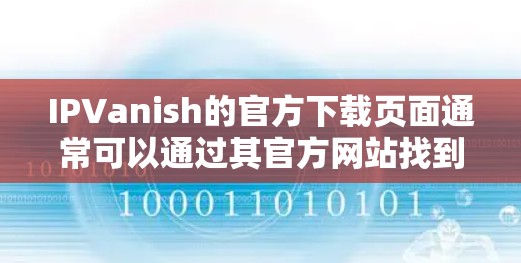 IPVanish的官方下载页面通常可以通过其官方网站找到。以下是详细的步骤 IPVanish的官方下载页面通常可以通过其官方网站找到。以下是详细的步骤