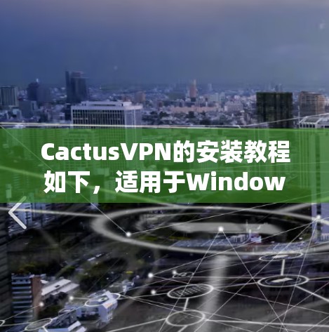 CactusVPN的安装教程如下,适用于Windows、Mac、iOS和Android等操作系统。请按照以下步骤进行安装和配置 CactusVPN的安装教程如下,适用于Windows、Mac、iOS和Android等操作系统。请按照以下步骤进行安装和配置