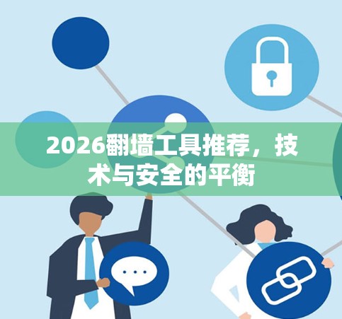 2026翻墙工具推荐,技术与安全的平衡 2026翻墙工具推荐,技术与安全的平衡
