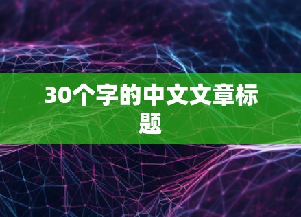 30个字的中文文章标题 30个字的中文文章标题