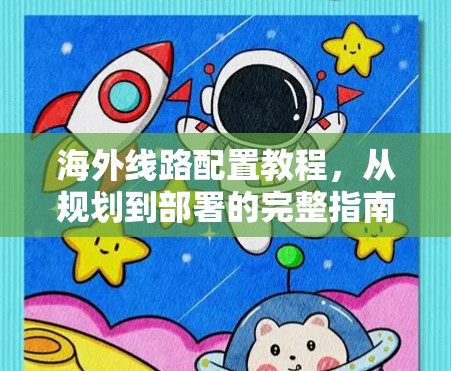 海外线路配置教程，从规划到部署的完整指南