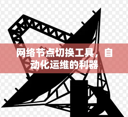 网络节点切换工具，自动化运维的利器