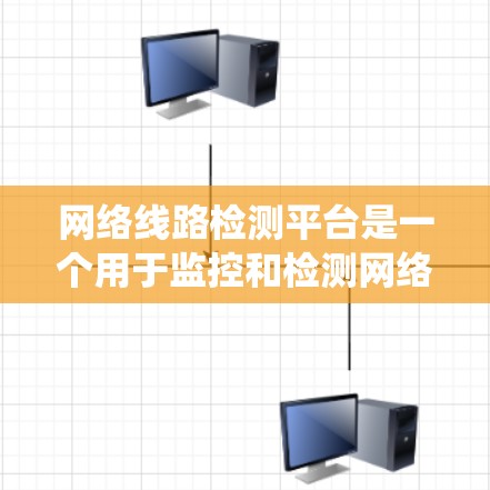 网络线路检测平台是一个用于监控和检测网络线路状态的系统，主要用于确保网络的高效、稳定和安全运行。以下是对网络线路检测平台的详细分析