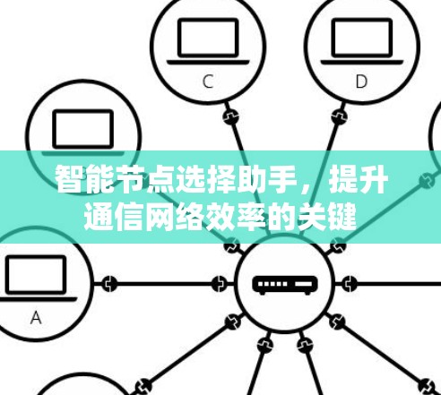 智能节点选择助手，提升通信网络效率的关键