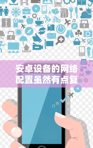 安卓设备的网络配置虽然有点复杂，但可以通过以下步骤轻松完成