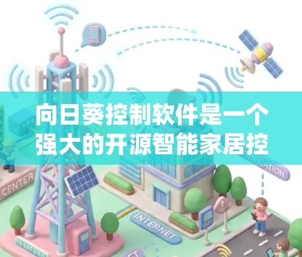 向日葵控制软件是一个强大的开源智能家居控制系统，能够帮助用户轻松管理和定制家中的智能设备。以下是关于向日葵控制软件的详细介绍和使用指南