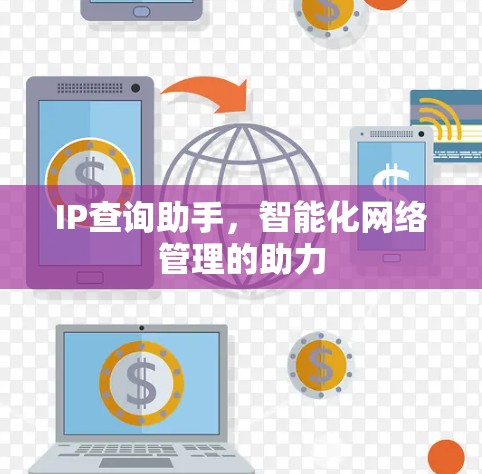 IP查询助手,智能化网络管理的助力 IP查询助手,智能化网络管理的助力
