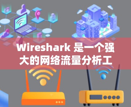 Wireshark 是一个强大的网络流量分析工具,能够帮助用户抓包和解析网络数据。以下是使用 Wireshark 进行流量分析的分步指南 Wireshark 是一个强大的网络流量分析工具,能够帮助用户抓包和解析网络数据。以下是使用 Wireshark 进行流量分析的分步指南