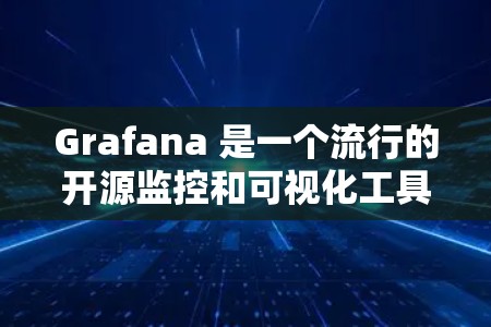 Grafana 是一个流行的开源监控和可视化工具,用于展示时序数据、指标、和日志等信息。以下是获取 Grafana 软件的几种方法 Grafana 是一个流行的开源监控和可视化工具,用于展示时序数据、指标、和日志等信息。以下是获取 Grafana 软件的几种方法