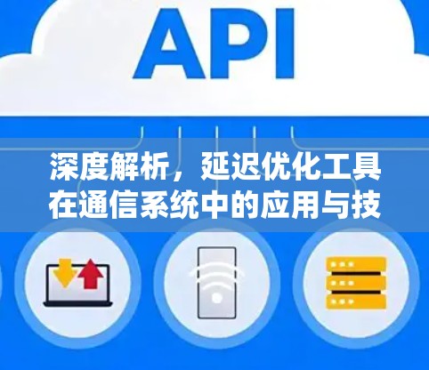 深度解析,延迟优化工具在通信系统中的应用与技术探索 深度解析,延迟优化工具在通信系统中的应用与技术探索