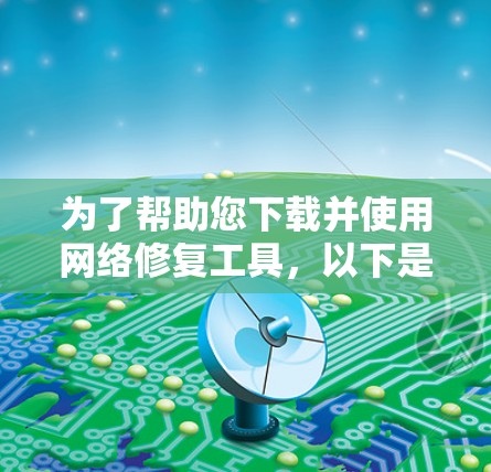 为了帮助您下载并使用网络修复工具，以下是步骤指南