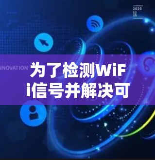 为了检测WiFi信号并解决可能的问题,您可以按照以下步骤操作 为了检测WiFi信号并解决可能的问题,您可以按照以下步骤操作