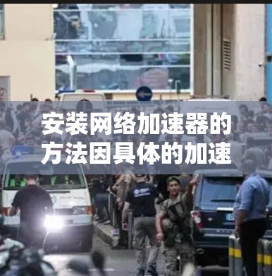 安装网络加速器的方法因具体的加速器而异，以下是一些通用的步骤，假设你使用的是支持安装的网络加速器工具（例如，某些基于插件或软件包的加速器）