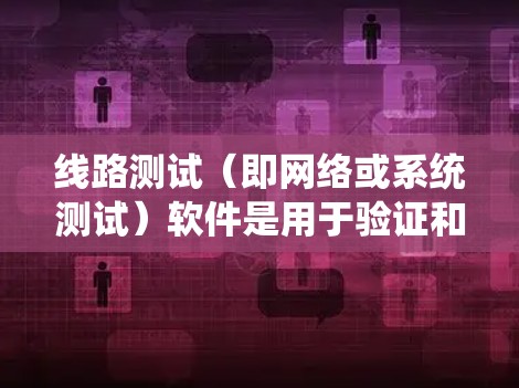 线路测试(即网络或系统测试)软件是用于验证和监控网络和系统性能的重要工具。以下是一些知名的线路测试软件及其排行情况 线路测试(即网络或系统测试)软件是用于验证和监控网络和系统性能的重要工具。以下是一些知名的线路测试软件及其排行情况