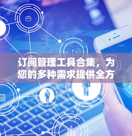 订阅管理工具合集，为您的多种需求提供全方位解决方案
