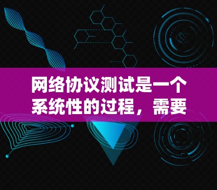 网络协议测试是一个系统性的过程，需要从基础到高级步骤逐步进行。以下是详细的步骤指南，帮助你掌握网络协议测试的关键技能