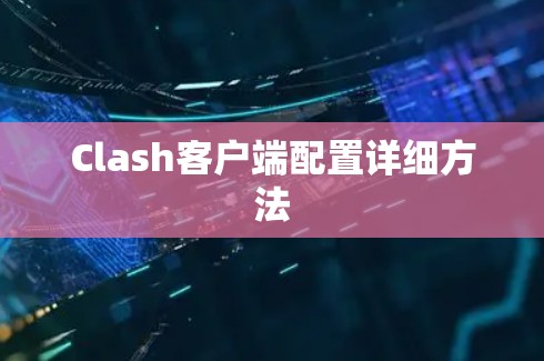 Clash客户端配置详细方法 Clash客户端配置详细方法