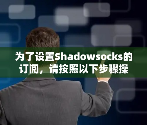 为了设置Shadowsocks的订阅，请按照以下步骤操作